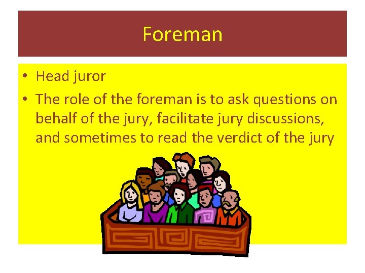 Foreman • Head juror • The role of the foreman is to ask questions Foreman • Head juror • The role of the foreman is to ask questions