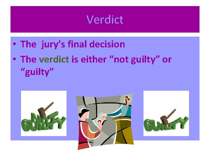 Verdict • The jury’s final decision • The verdict is either “not guilty” or Verdict • The jury’s final decision • The verdict is either “not guilty” or