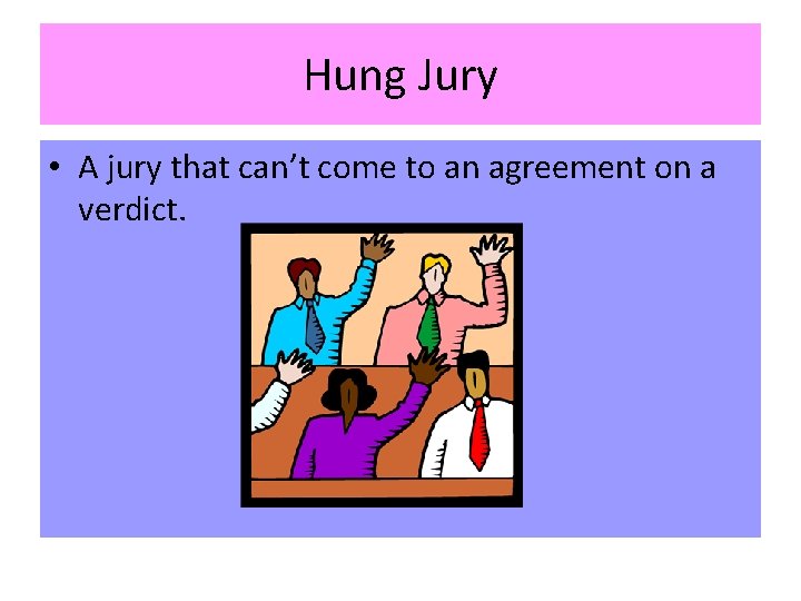 Hung Jury • A jury that can’t come to an agreement on a verdict. Hung Jury • A jury that can’t come to an agreement on a verdict.