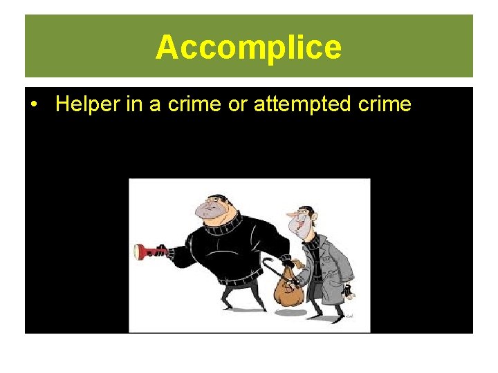 Accomplice • Helper in a crime or attempted crime  Accomplice • Helper in a crime or attempted crime