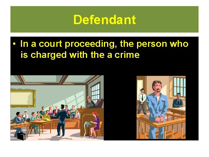 Defendant • In a court proceeding, the person who is charged with the a Defendant • In a court proceeding, the person who is charged with the a