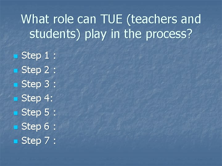 What role can TUE (teachers and students) play in the process? n n n