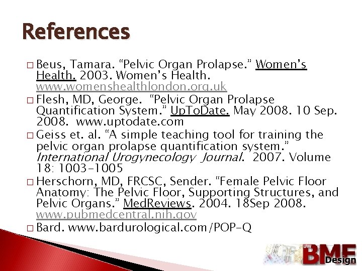 References � Beus, Tamara. “Pelvic Organ Prolapse. ” Women’s Health. 2003. Women’s Health. www.