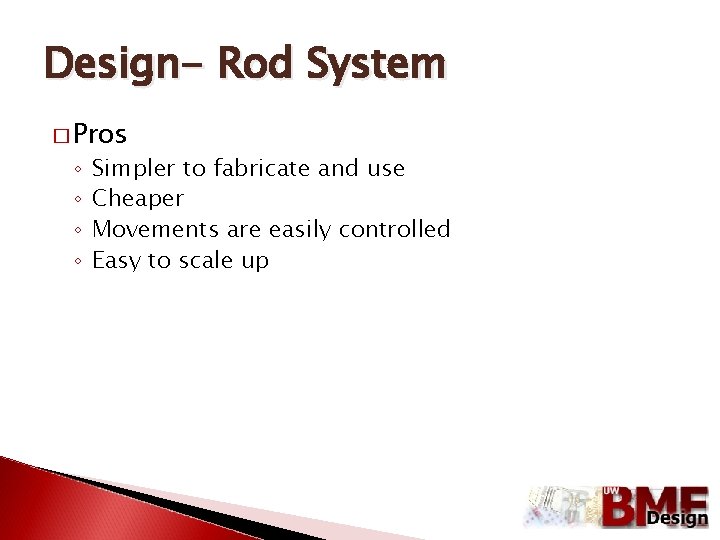 Design- Rod System � Pros ◦ ◦ Simpler to fabricate and use Cheaper Movements