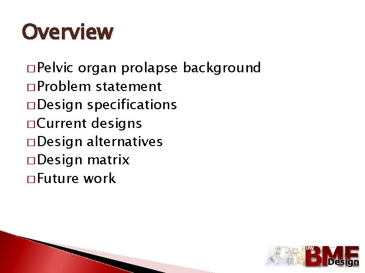 Overview � Pelvic organ prolapse background � Problem statement � Design specifications � Current