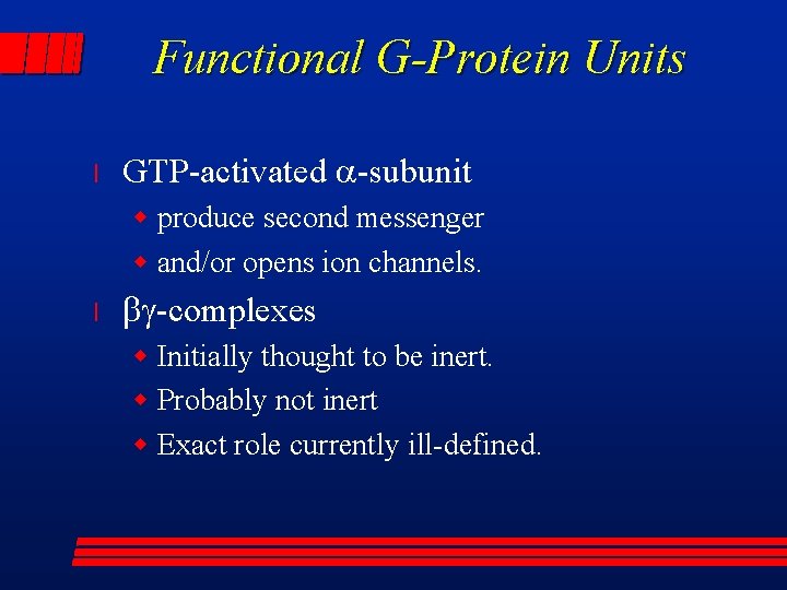 Functional G-Protein Units l GTP-activated a-subunit w produce second messenger w and/or opens ion