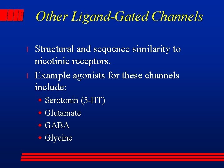 Other Ligand-Gated Channels l l Structural and sequence similarity to nicotinic receptors. Example agonists