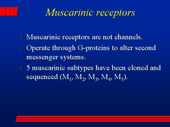 Muscarinic receptors l l l Muscarinic receptors are not channels. Operate through G-proteins to