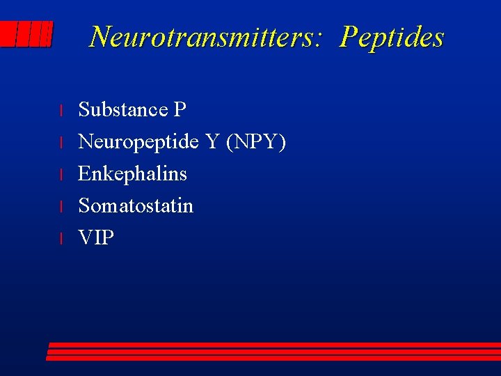 Neurotransmitters: Peptides l l l Substance P Neuropeptide Y (NPY) Enkephalins Somatostatin VIP 
