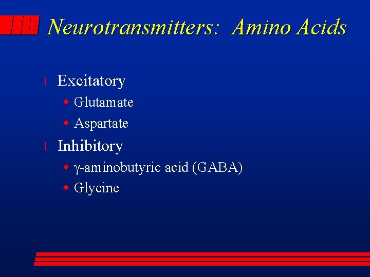 Neurotransmitters: Amino Acids l Excitatory w Glutamate w Aspartate l Inhibitory w g-aminobutyric acid