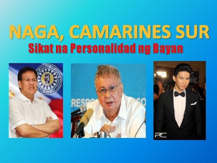 NAGA, CAMARINES SUR Sikat na Personalidad ng Bayan NAGA, CAMARINES SUR Sikat na Personalidad ng Bayan