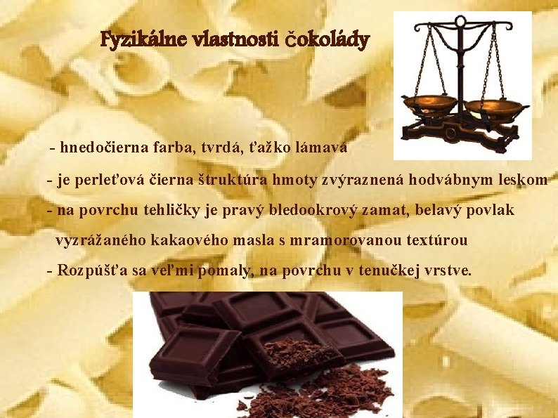 Fyzikálne vlastnosti čokolády - hnedočierna farba, tvrdá, ťažko lámavá - je perleťová čierna štruktúra