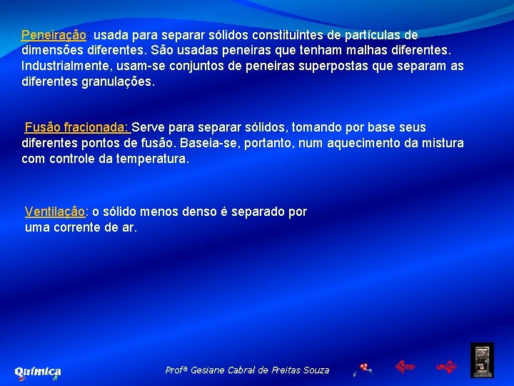 Peneiração: usada para separar sólidos constituintes de partículas de dimensões diferentes. São usadas peneiras