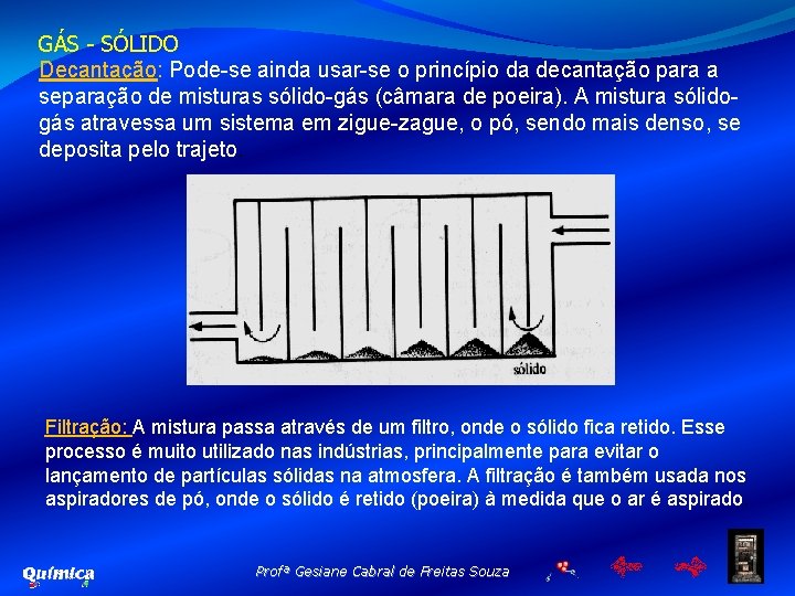 GÁS - SÓLIDO Decantação: Pode-se ainda usar-se o princípio da decantação para a separação