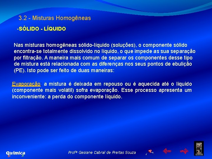 3. 2 - Misturas Homogêneas -SÓLIDO - LÍQUIDO Nas misturas homogêneas sólido-líquido (soluções), o