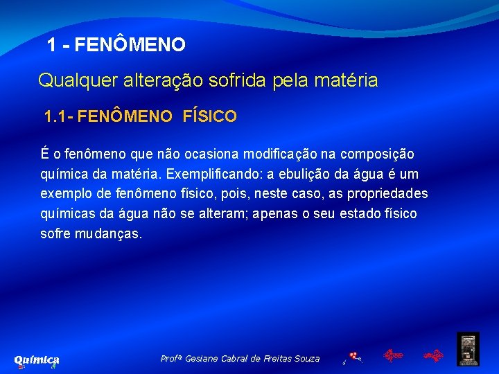 1 - FENÔMENO Qualquer alteração sofrida pela matéria 1. 1 - FENÔMENO FÍSICO É