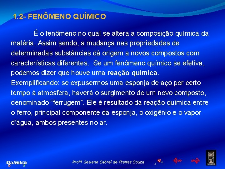 1. 2 - FENÔMENO QUÍMICO É o fenômeno no qual se altera a composição