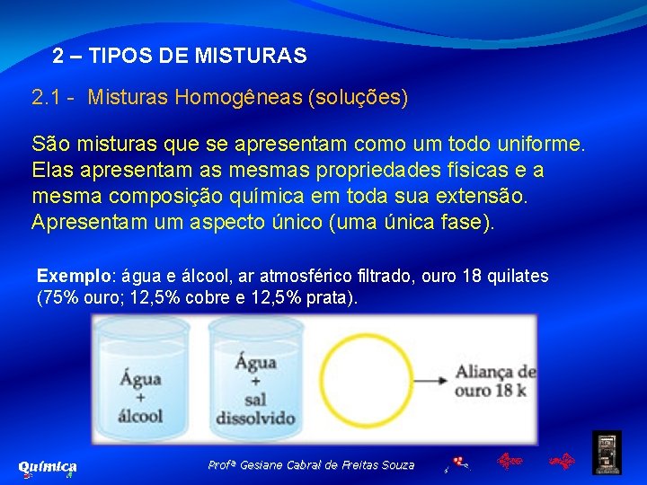 2 – TIPOS DE MISTURAS 2. 1 - Misturas Homogêneas (soluções) São misturas que