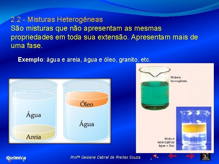 2. 2 - Misturas Heterogêneas São misturas que não apresentam as mesmas propriedades em