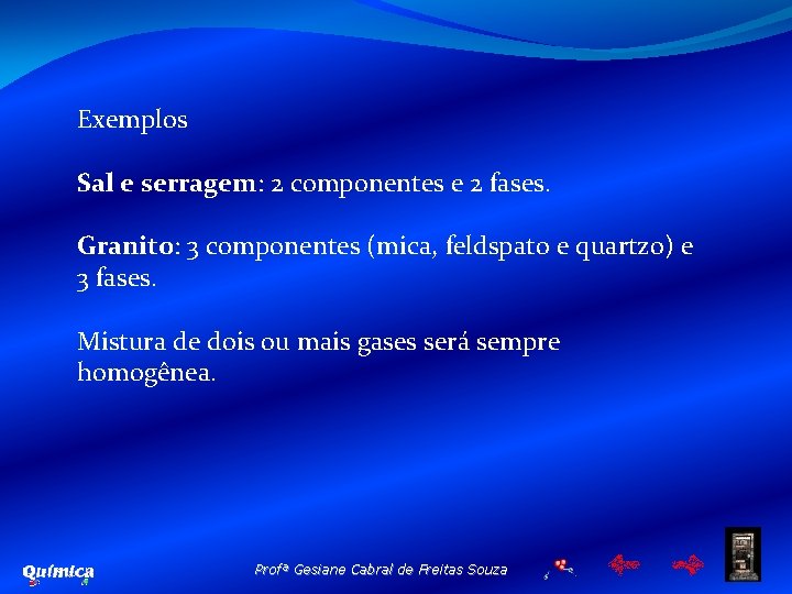 Exemplos Sal e serragem: 2 componentes e 2 fases. Granito: 3 componentes (mica, feldspato