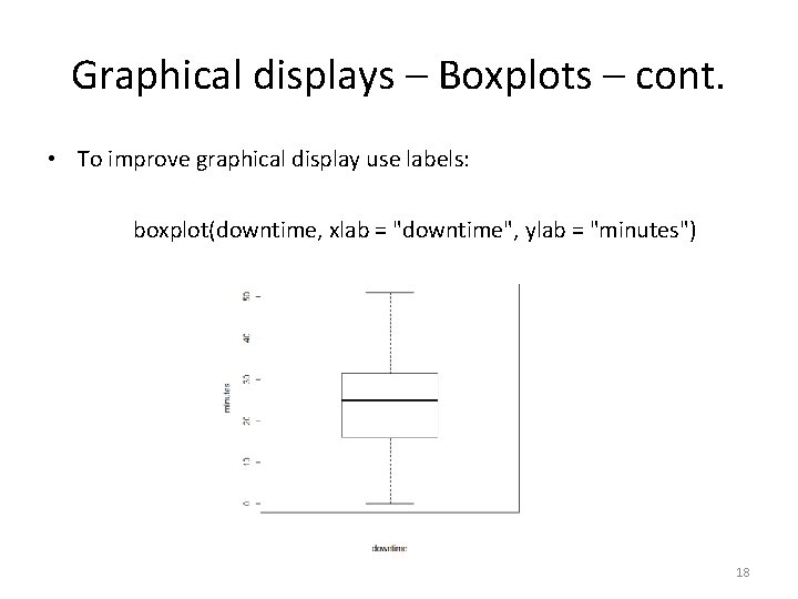 Graphical displays – Boxplots – cont. • To improve graphical display use labels: boxplot(downtime,