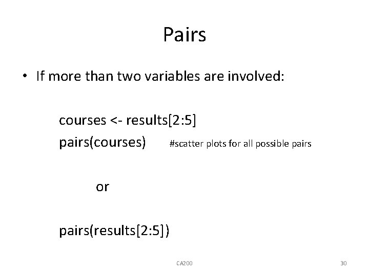 Pairs • If more than two variables are involved: courses <- results[2: 5] pairs(courses)