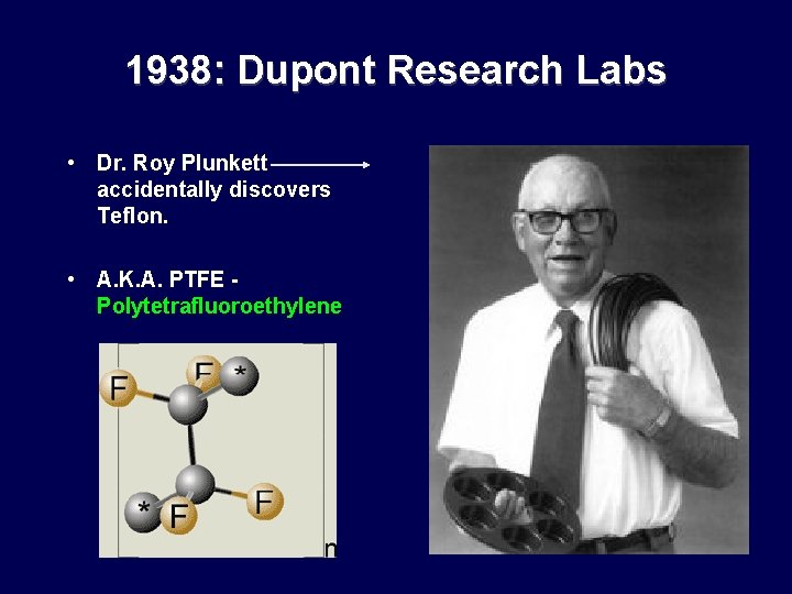 1938: Dupont Research Labs • Dr. Roy Plunkett accidentally discovers Teflon. • A. K.