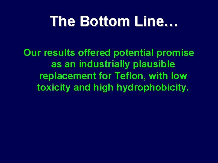 The Bottom Line… Our results offered potential promise as an industrially plausible replacement for
