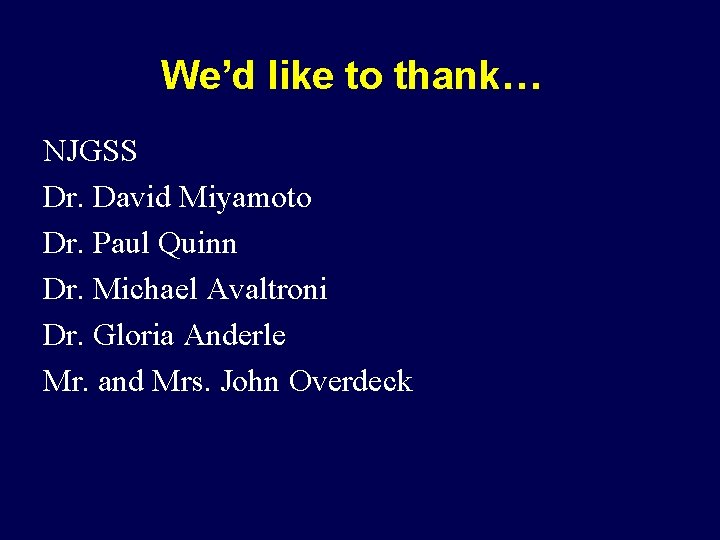 We’d like to thank… NJGSS Dr. David Miyamoto Dr. Paul Quinn Dr. Michael Avaltroni
