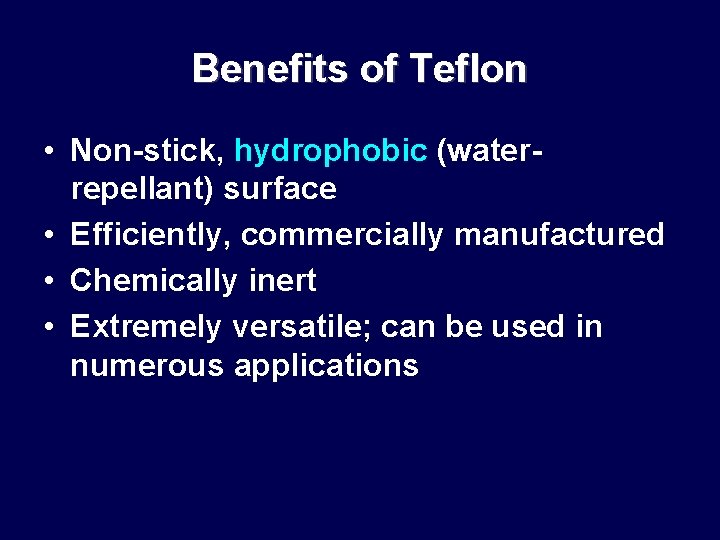 Benefits of Teflon • Non-stick, hydrophobic (waterrepellant) surface • Efficiently, commercially manufactured • Chemically