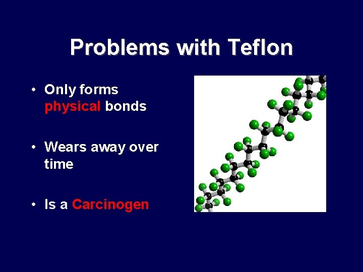Problems with Teflon • Only forms physical bonds • Wears away over time •