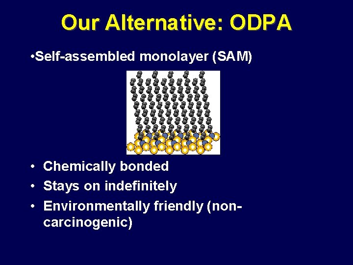 Our Alternative: ODPA • Self-assembled monolayer (SAM) • Chemically bonded • Stays on indefinitely