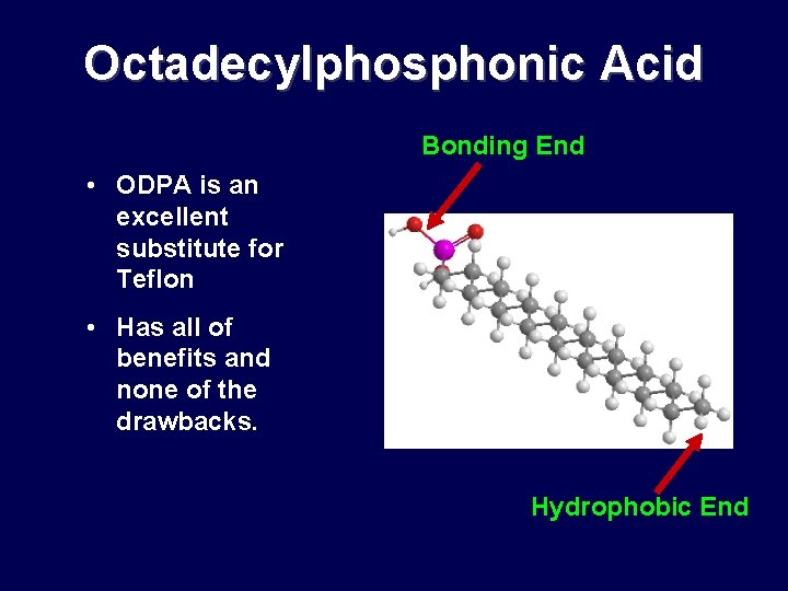 Octadecylphosphonic Acid Bonding End • ODPA is an excellent substitute for Teflon • Has