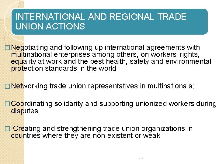 INTERNATIONAL AND REGIONAL TRADE UNION ACTIONS � Negotiating and following up international agreements with