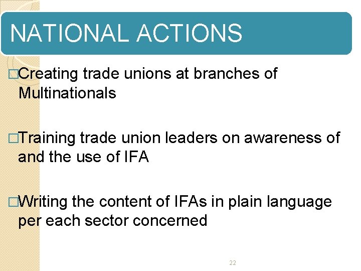 NATIONAL ACTIONS �Creating trade unions at branches of Multinationals �Training trade union leaders on