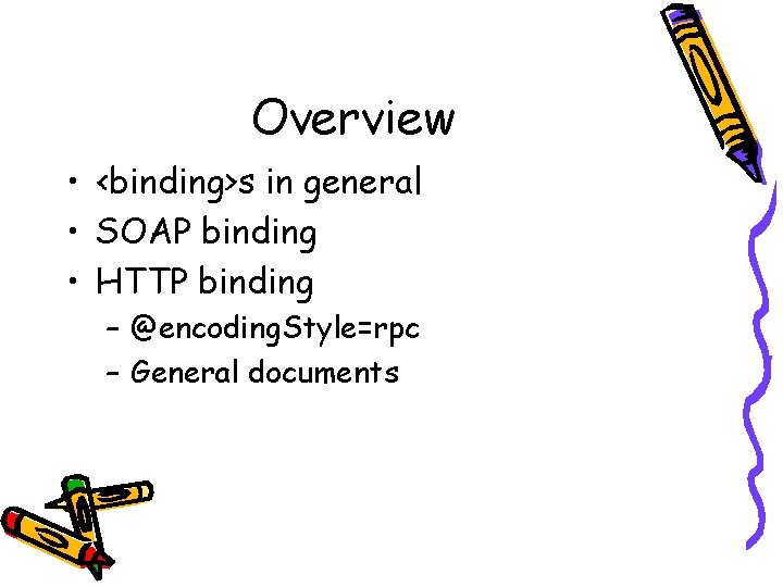 Overview • <binding>s in general • SOAP binding • HTTP binding – @encoding. Style=rpc