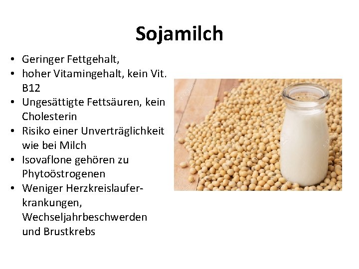 Sojamilch • Geringer Fettgehalt, • hoher Vitamingehalt, kein Vit. B 12 • Ungesättigte Fettsäuren,