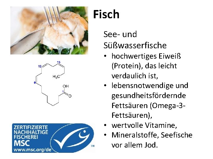 Fisch See- und Süßwasserfische • hochwertiges Eiweiß (Protein), das leicht verdaulich ist, • lebensnotwendige