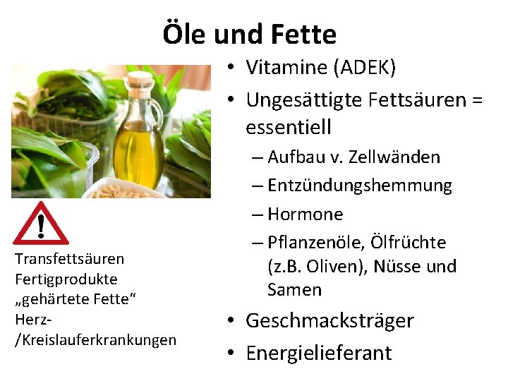 Öle und Fette • Vitamine (ADEK) • Ungesättigte Fettsäuren = essentiell Transfettsäuren Fertigprodukte „gehärtete