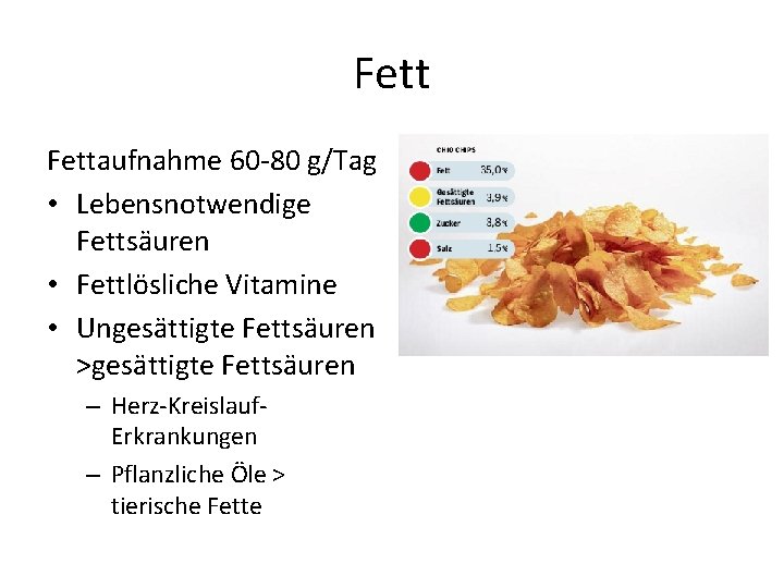 Fettaufnahme 60 -80 g/Tag • Lebensnotwendige Fettsäuren • Fettlösliche Vitamine • Ungesättigte Fettsäuren >gesättigte