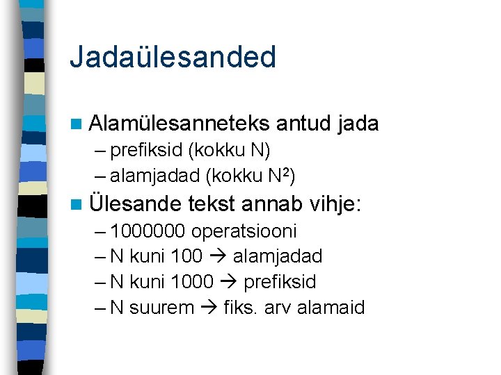 Jadaülesanded n Alamülesanneteks antud jada – prefiksid (kokku N) – alamjadad (kokku N 2)