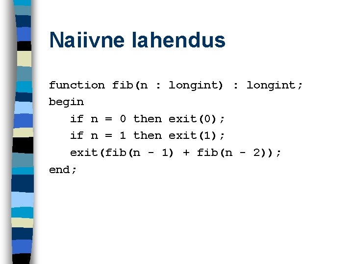 Naiivne lahendus function fib(n : longint) : longint; begin if n = 0 then