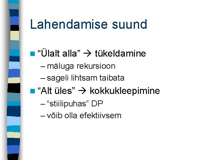 Lahendamise suund n “Ülalt alla” tükeldamine – mäluga rekursioon – sageli lihtsam taibata n