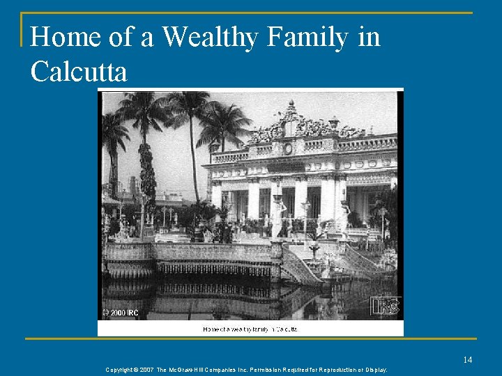 Home of a Wealthy Family in Calcutta 14 Copyright © 2007 The Mc. Graw-Hill