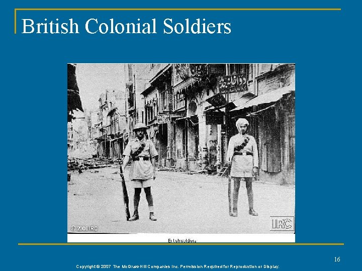 British Colonial Soldiers 16 Copyright © 2007 The Mc. Graw-Hill Companies Inc. Permission Required