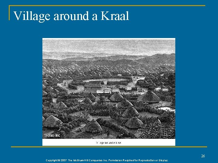 Village around a Kraal 26 Copyright © 2007 The Mc. Graw-Hill Companies Inc. Permission