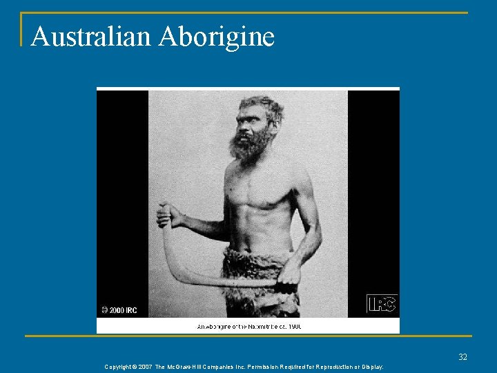 Australian Aborigine 32 Copyright © 2007 The Mc. Graw-Hill Companies Inc. Permission Required for