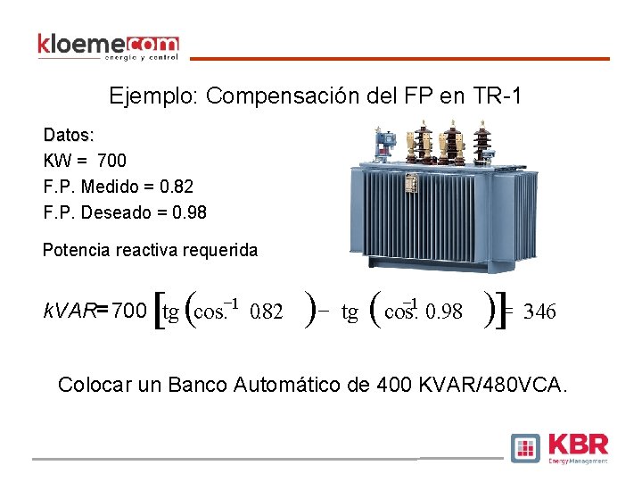 Ejemplo: Compensación del FP en TR-1 Datos: KW = 700 F. P. Medido =