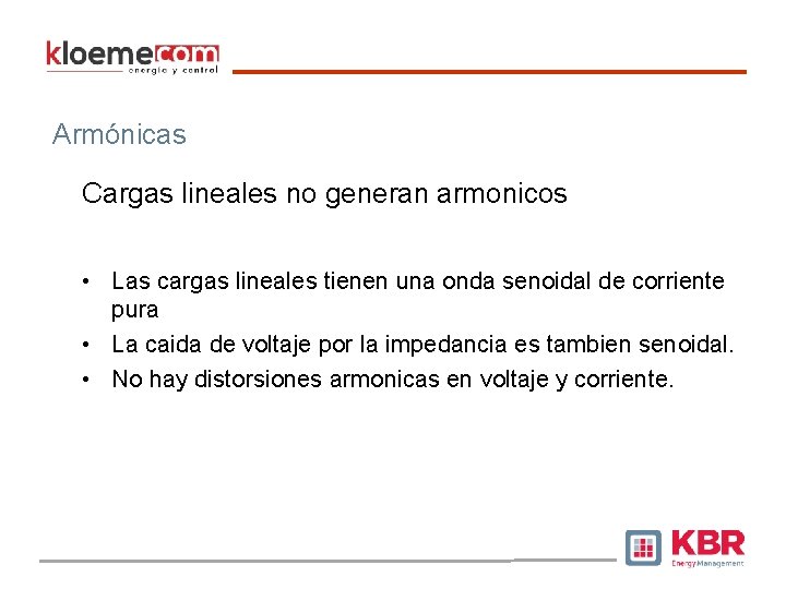 Armónicas Cargas lineales no generan armonicos • Las cargas lineales tienen una onda senoidal