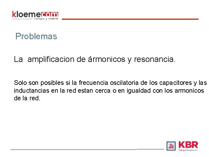 Problemas La amplificacion de ármonicos y resonancia. Solo son posibles si la frecuencia oscilatoria